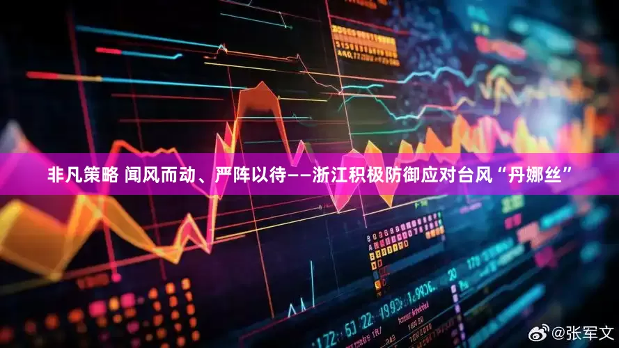 非凡策略 闻风而动、严阵以待——浙江积极防御应对台风“丹娜丝”