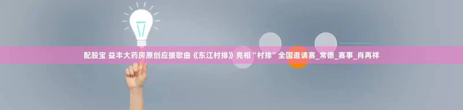 配股宝 益丰大药房原创应援歌曲《东江村排》亮相“村排”全国邀请赛_常德_赛事_肖再祥