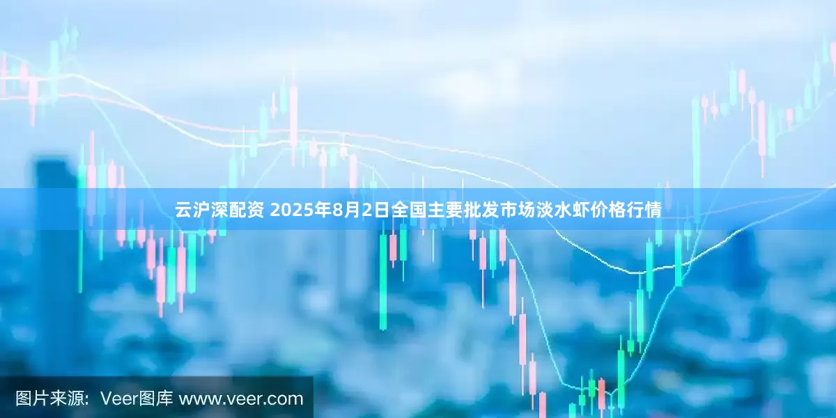 云沪深配资 2025年8月2日全国主要批发市场淡水虾价格行情